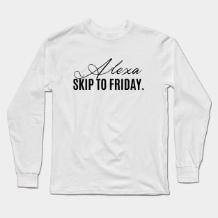 alexa, skip to friday Long Sleeve T-Shirt